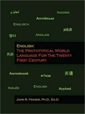 English: The Prototypical World Language for the Twenty First Century de Ph. D. John Fraser