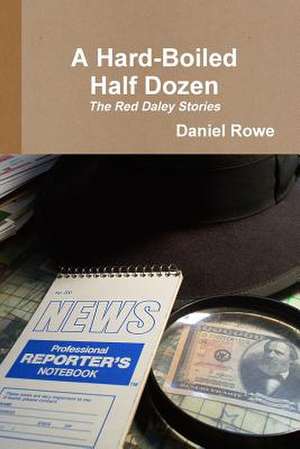 A Hard-Boiled Half Dozen, the Red Daley Stories de Daniel Rowe