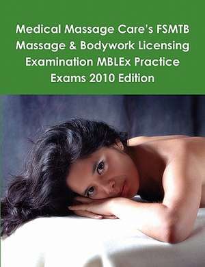 Medical Massage Care's Fsmtb Massage & Bodywork Licensing Examination Mblex Practice Exams 2010 Edition de Philip Martin McCaulay