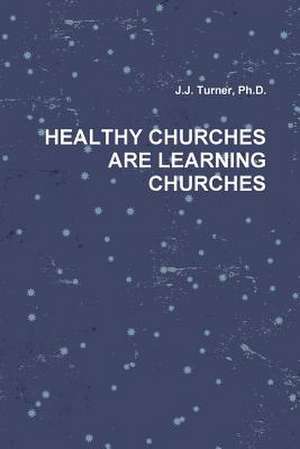 Healthy Churches Are Learning Churches de Ph. D. J. J. Turner