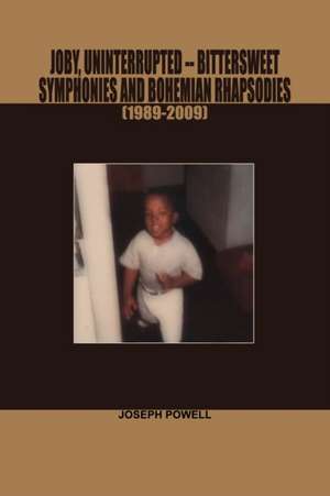 Joby, Uninterrupted -Bittersweet Symphonies and Bohemian Rhapsodies(1989-2009) de Joseph Powell