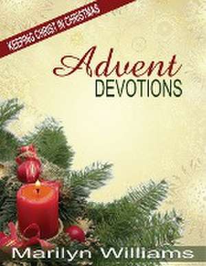 Advent Devotions, Keeping Christ in Your Christmas de Marilyn Williams