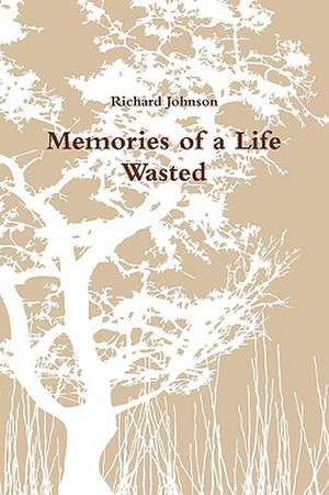 Memories of a Life Wasted de Richard Johnson