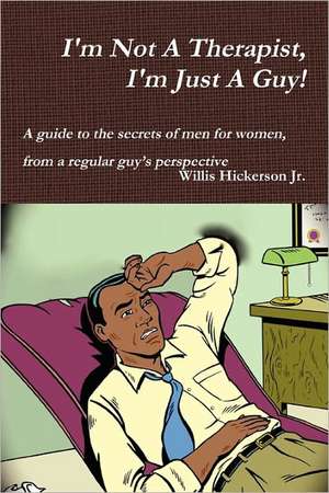 I'm Not a Therapist, I'm Just a Guy! de Willis Hickerson