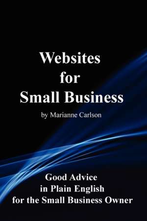 Websites for Small Business: Good Advice in Plain English for the Small Business Owner de Marianne Carlson