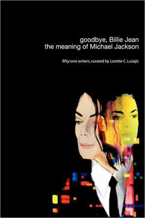 Goodbye, Billie Jean: The Meaning of Michael Jackson de Lorette C. Luzajic