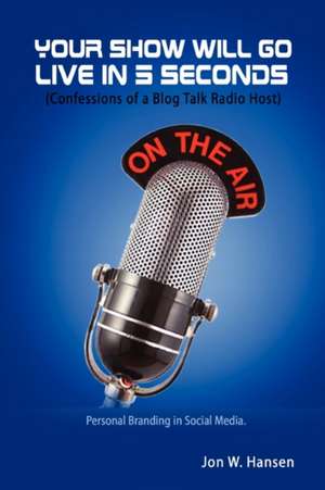 Your Show Will Go Live in 5 Seconds (Confessions of a Blog Talk Radio Host) de Jon Hansen