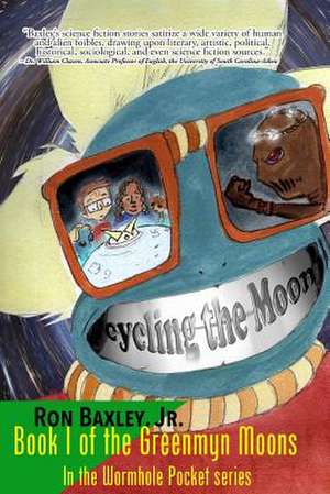 Cycling the Moon: Book I of the Greenmyn Moons in the Wormhole Pocket Series de Ron Baxley, Jr