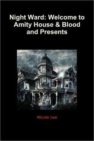 Night Ward: Welcome to Amity House & Blood and Presents de Nicole Lee