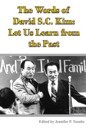 The Words of David S.C. Kim: Let Us Learn from the Past de Jennifer Tanabe