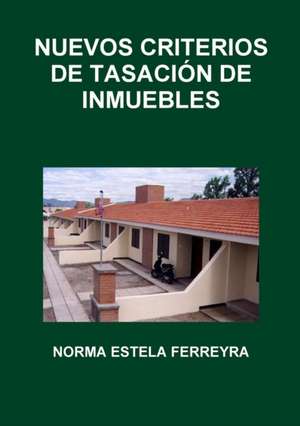 NUEVOS CRITERIOS DE TASACIÓN DE INMUEBLES de Norma Estela Ferreyra