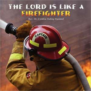 The Lord Is Like a Firefighter de Rev Dr Cynthia Huling Hummel