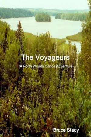 The Voyageurs (a North Woods Canoe Adventure) de Bruce Stacy