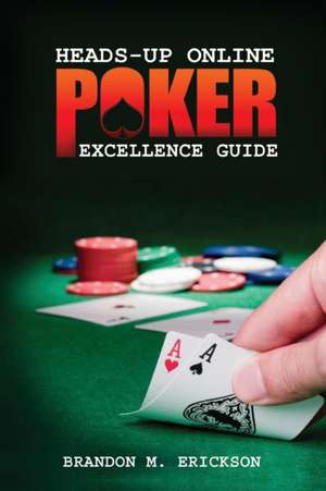 Heads-Up Online Poker Excellence Guide de Brandon Erickson