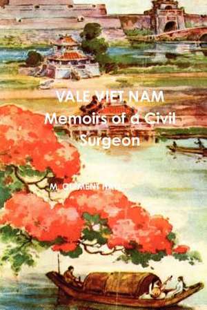 Vale Viet Nam Memoirs of a Civil Surgeon de M. Clement Hall