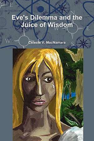 Eve's Dilemma and the Juice of Wisdom de Celeste V. MacNamara