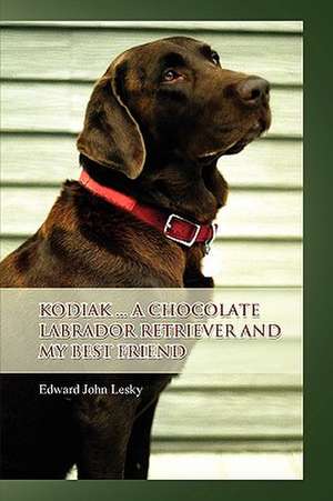 Kodiak ... A Chocolate Labrador Retriever and my best friend de Edward John Lesky