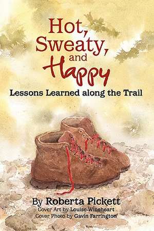 Hot, Sweaty and Happy: Lessons Learned Along the Trail de Roberta Pickett