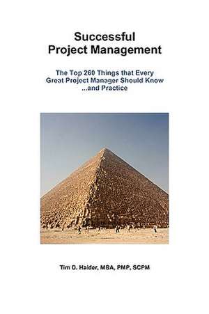 Successful Project Management: The Top 260 Things that Every Great Project Manager Should Know and Practice de MBA PMP SCPM Tim D. Haider