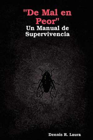 "De Mal en Peor" Un Manual de Supervivencia de Dennis Laura