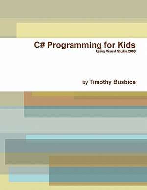 C# Programming for Kids VS2008 de Timothy Busbice