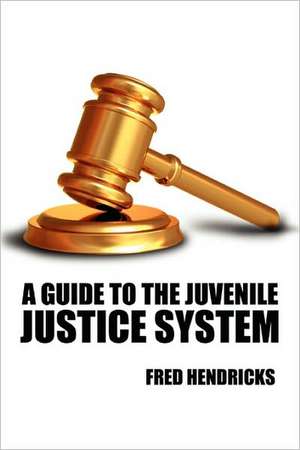 A Guide to the Juvenile Justice System de Fred Hendricks