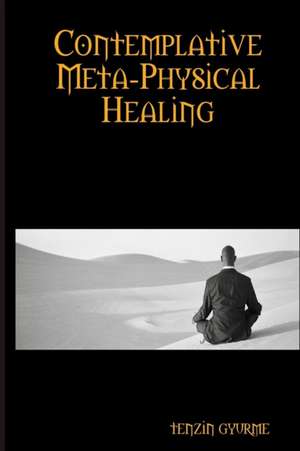 Contemplative Meta-Physical Healing de Tenzin Gyurme