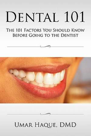 Dental 101: The 101 Factors You Should Know Before Going to the Dentist de DMD Umar Haque