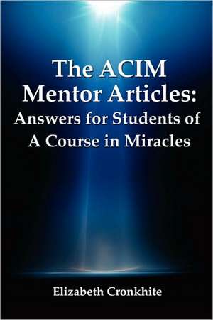 The Acim Mentor Articles: Answers for Students of a Course in Miracles de Elizabeth Cronkhite