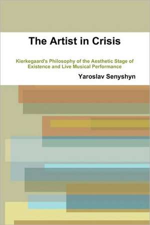 The Artist in Crisis: Kierkegaard's Philosophy of the Aesthetic Stage of Existence and Live Musical Performance de Yaroslav Senyshyn