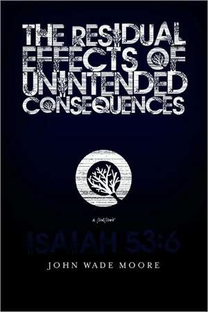 The Residual Effects of Unintended Consequences de John Wade Moore