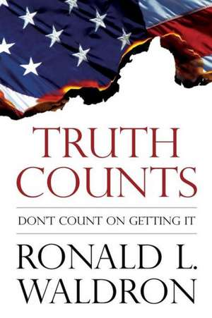 Truth Counts: Don't Count on Getting It de Ronald L. Waldron