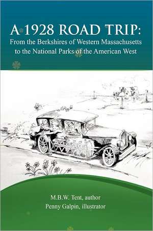 A 1928 Road Trip from the Berkshires of Western Massachusetts to the National Parks of the West de M. B. W. Tent