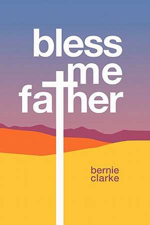 Bless Me Father de Bernie Clarke