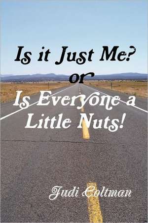 Is It Just Me or Is Everyone a Little Nuts? de Judi Coltman