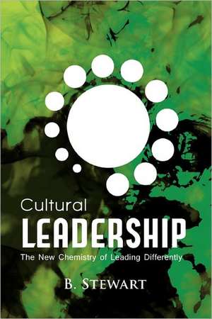 Cultural Leadership: The New Chemistry of Leading Differently de B. Stewart