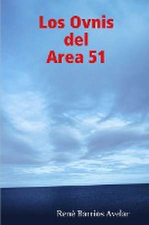 Los Ovnis del Area 51 de Rene Barrios Avelar