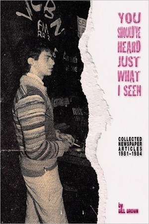 You Should've Heard Just What I Seen: Collected Newspaper Articles, 1981-1984 de Bill Brown