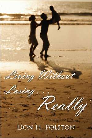 Living Without Losing . . . Really de Don Polston