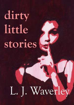 Dirty Little Stories de L. J. Waverley