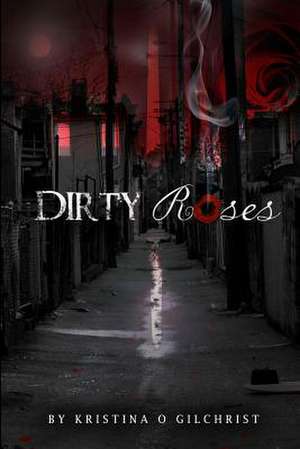 Dirty Roses de Kristina Gilchrist