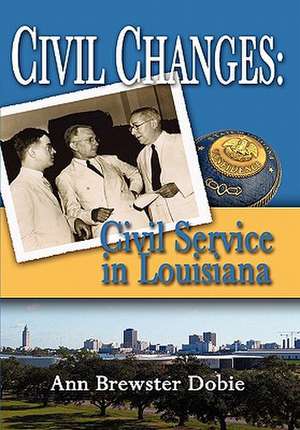 Civil Changes: Civil Service in Louisiana de Ann Brewster Dobie