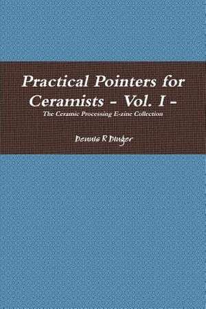 Practical Pointers for Ceramists - Vol. I de Dennis Dinger