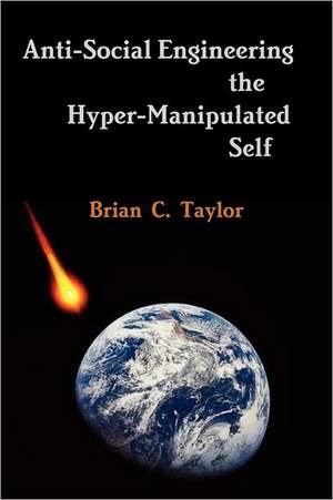 Anti-Social Engineering the Hyper-Manipulated Self de Brian Taylor