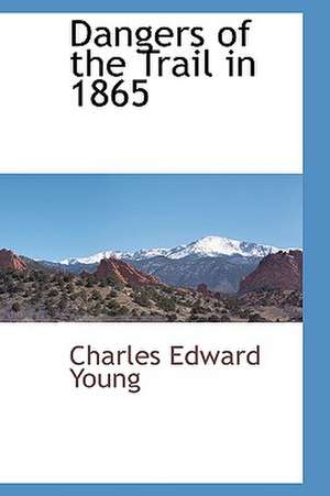 Dangers of the Trail in 1865 de Charles Edward Young