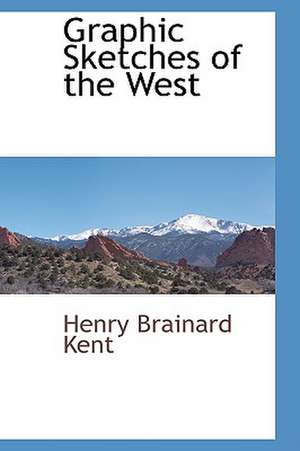 Graphic Sketches of the West de Henry Brainard Kent