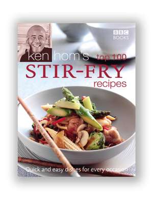 Ken Hom's Top 100 Stir-Fry Recipes: Quick and Easy Dishes for Every Occasion de Ken Hom