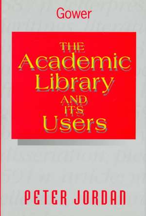 The Academic Library and Its Users de Peter Jordan