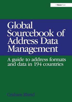 Global Sourcebook of Address Data Management: A Guide to Address Formats and Data in 194 Countries de Graham Rhind