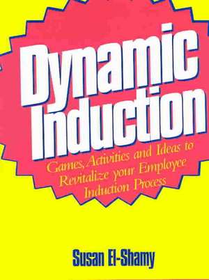 Dynamic Induction: Games, Activities and Ideas to Revitalize your Employee Induction Process de Susan El-Shamy